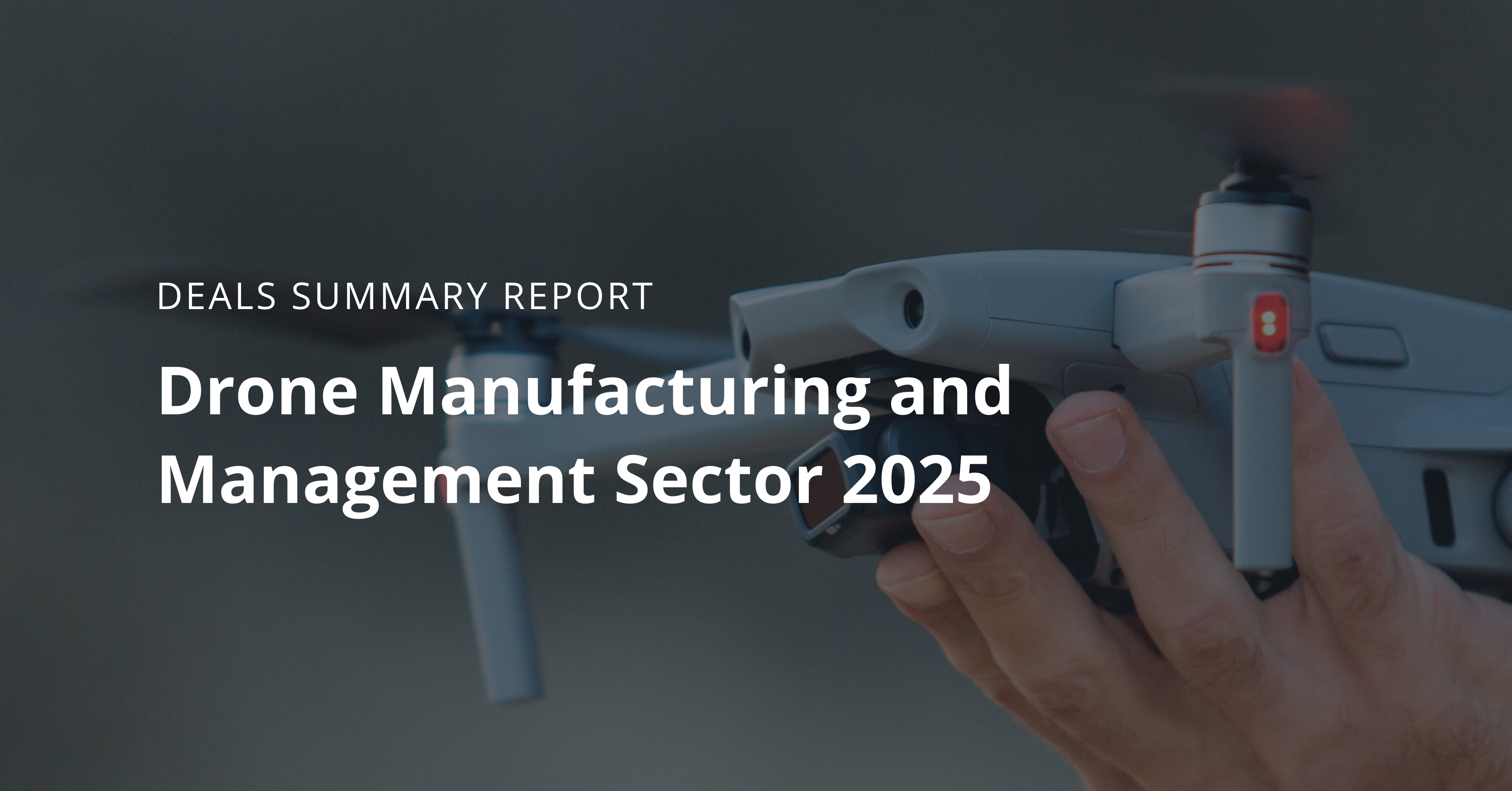 Drone Manufacturing and Management Sector 2025: Deals Summary Report