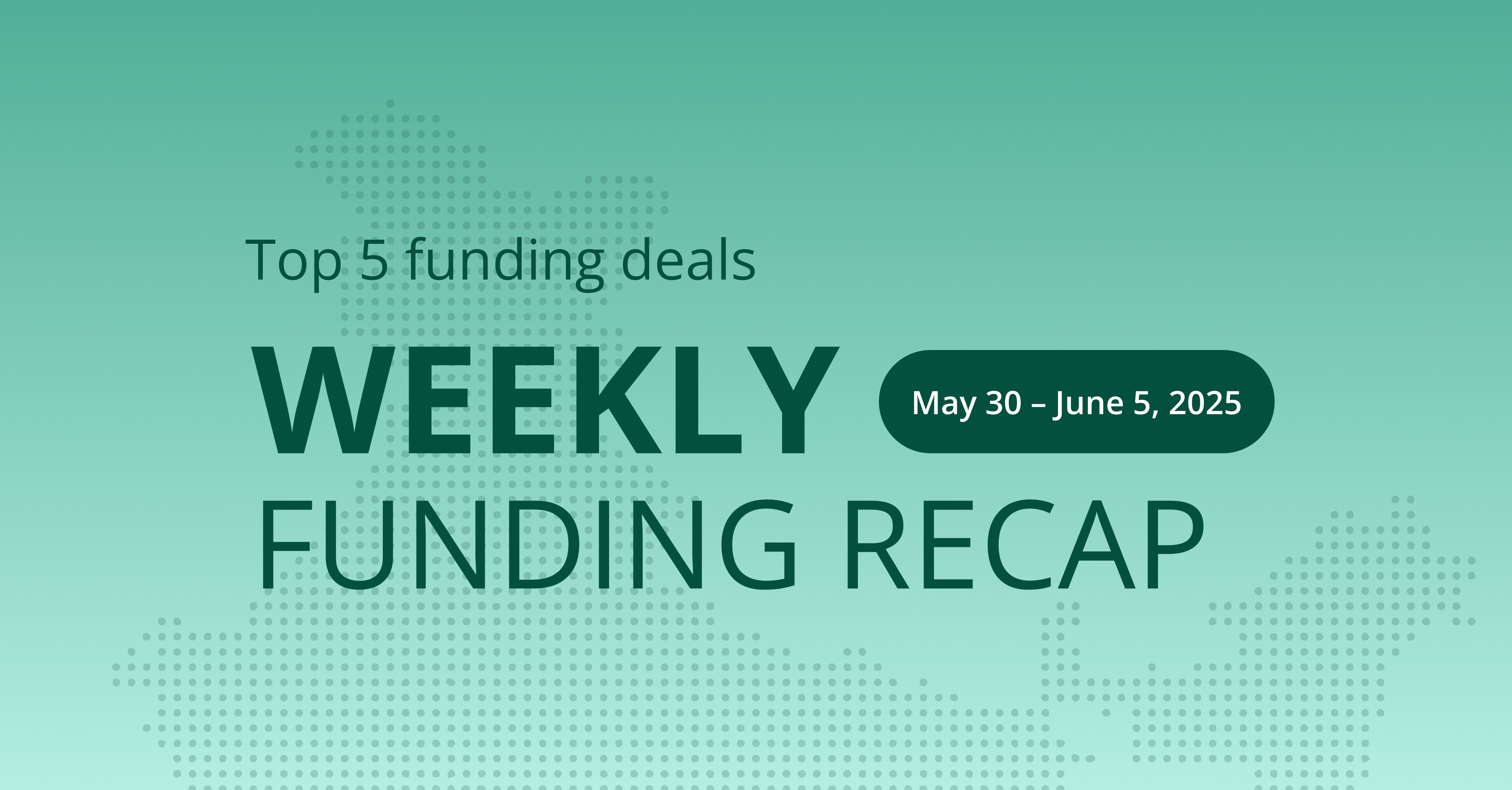 India Startup Funding Deals | May 30–June 5, 2025